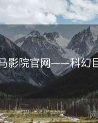 神马影院官网——科幻巨制