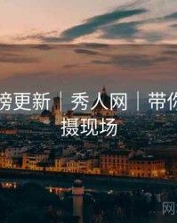 人气日榜更新｜秀人网｜带你深入拍摄现场