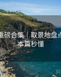 秀人网重磅合集｜取景地盘点＋阅读本篇秒懂