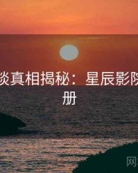 导演访谈真相揭秘：星辰影院观影手册
