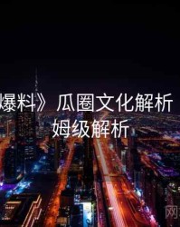 《吃瓜爆料》瓜圈文化解析 · 带图保姆级解析