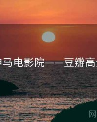 神马电影院——豆瓣高分