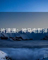 深夜新片速递：神马电影弹幕盛宴