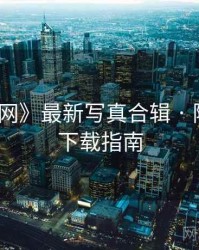 《秀人网》最新写真合辑 · 附收藏级下载指南