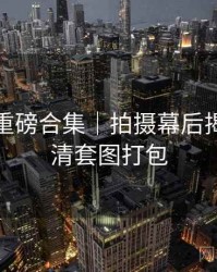 秀人网重磅合集｜拍摄幕后揭秘＋高清套图打包