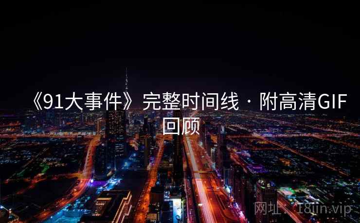 《91大事件》完整时间线 · 附高清GIF回顾