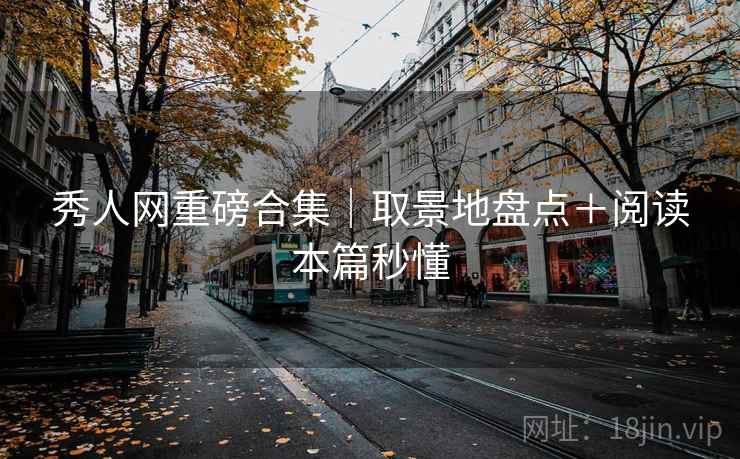 秀人网重磅合集｜取景地盘点＋阅读本篇秒懂
