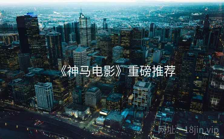 《神马电影》重磅推荐