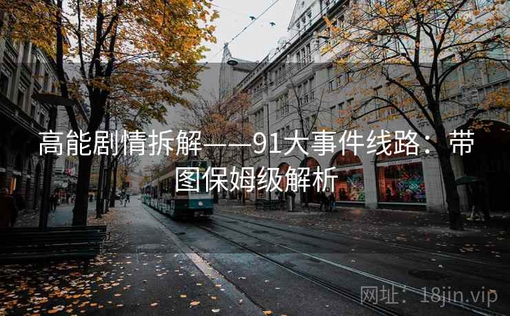 高能剧情拆解——91大事件线路：带图保姆级解析